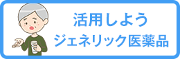 活用しよう ジェネリック医薬品